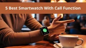 Best Smartwatches with Call Function