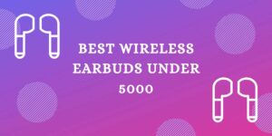Best Wireless Earbuds Under 5000