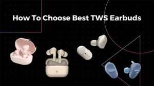 How To Choose TWS Earbuds