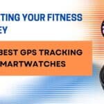 Navigating Your Fitness Journey: The Best GPS Tracking Smartwatches